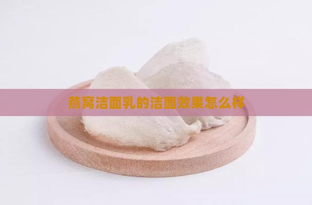 燕窝洁面乳的洁面效果怎么样
