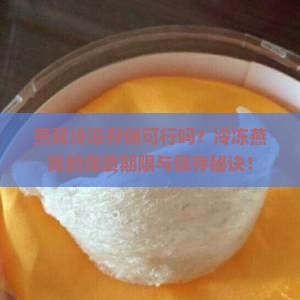 燕窝冷冻存储可行吗？冷冻燕窝的保质期限与保存秘诀！