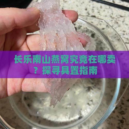 长乐南山燕窝究竟在哪卖？探寻具置指南