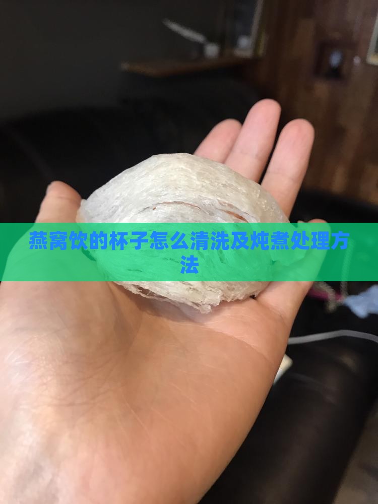 燕窝饮的杯子怎么清洗及炖煮处理方法
