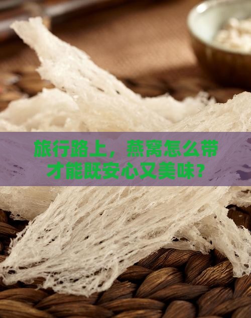 旅行路上，燕窝怎么带才能既安心又美味？