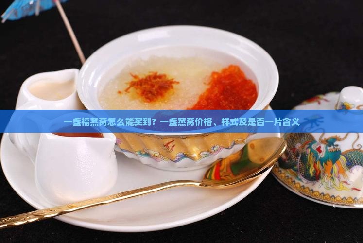 一盏福燕窝怎么能买到？一盏燕窝价格、样式及是否一片含义