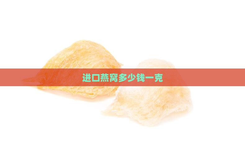进口燕窝多少钱一克