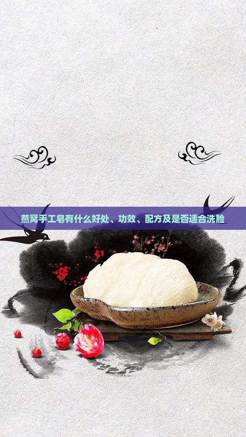 燕窝手工皂有什么好处、功效、配方及是否适合洗脸