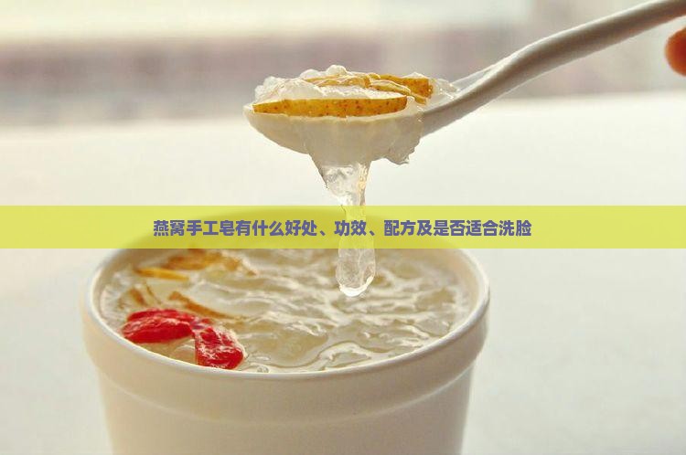 燕窝手工皂有什么好处、功效、配方及是否适合洗脸