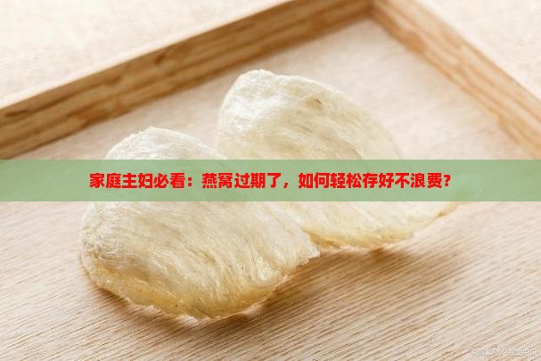 家庭主妇必看：燕窝过期了，如何轻松存好不浪费？