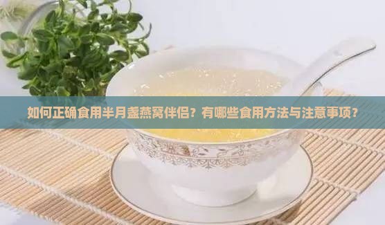 如何正确食用半月盏燕窝伴侣？有哪些食用方法与注意事项？