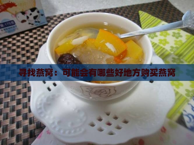 寻找燕窝：可能会有哪些好地方购买燕窝
