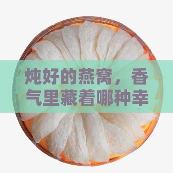 炖好的燕窝，香气里藏着哪种幸福味道？