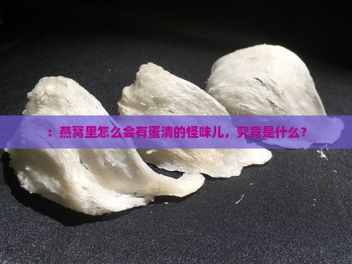 ：燕窝里怎么会有蛋清的怪味儿，究竟是什么？