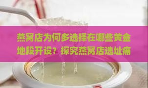 燕窝店为何多选择在哪些黄金地段开设？探究燕窝店选址痛点与热门趋势。