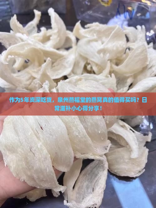 作为5年资深吃货，泉州燕福堂的燕窝真的值得买吗？日常滋补小心得分享！