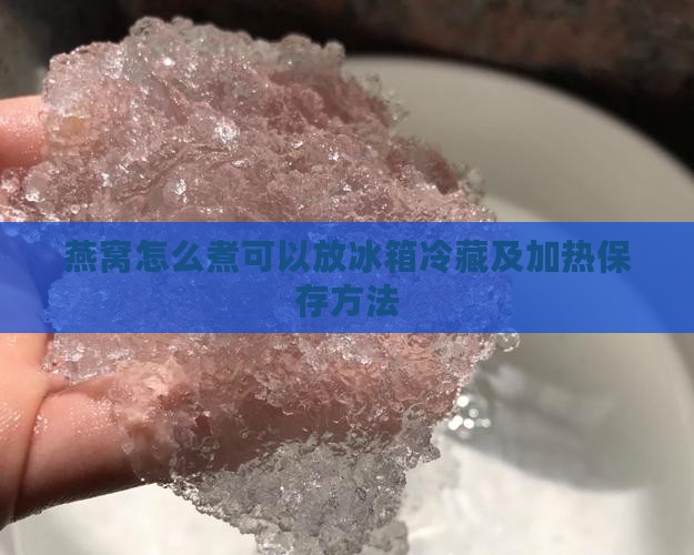 燕窝怎么煮可以放冰箱冷藏及加热保存方法