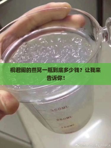 桐君阁的燕窝一瓶到底多少钱？让我来告诉你！