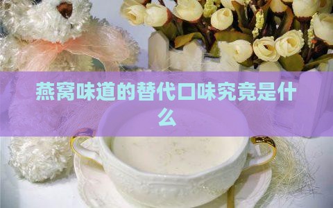 燕窝味道的替代口味究竟是什么