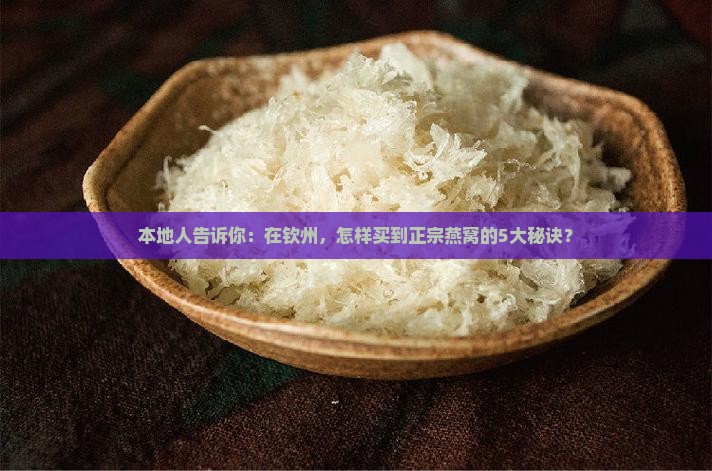 本地人告诉你：在钦州，怎样买到正宗燕窝的5大秘诀？