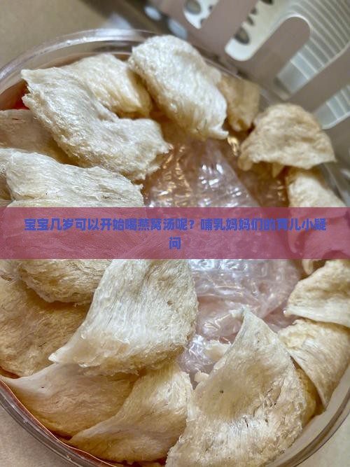 宝宝几岁可以开始喝燕窝汤呢？哺乳妈妈们的育儿小疑问