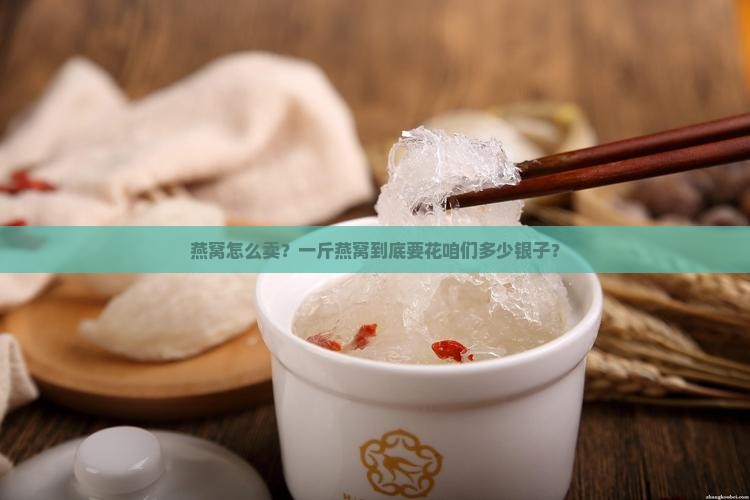 燕窝怎么卖？一斤燕窝到底要花咱们多少银子？