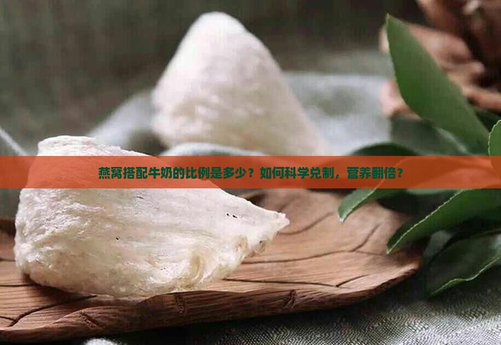 燕窝搭配牛奶的比例是多少？如何科学兑制，营养翻倍？