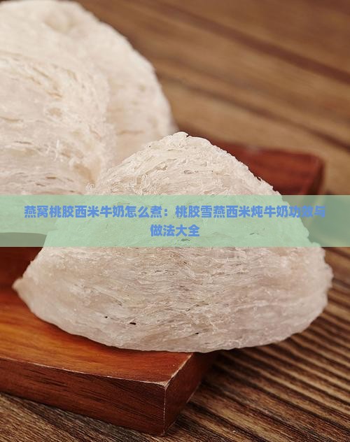 燕窝桃胶西米牛奶怎么煮：桃胶雪燕西米炖牛奶功效与做法大全