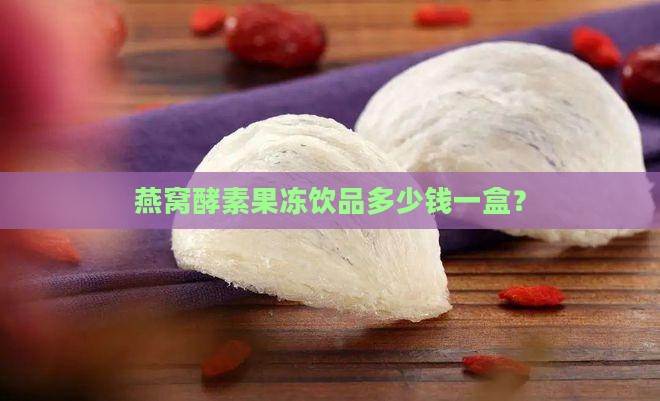 燕窝酵素果冻饮品多少钱一盒？