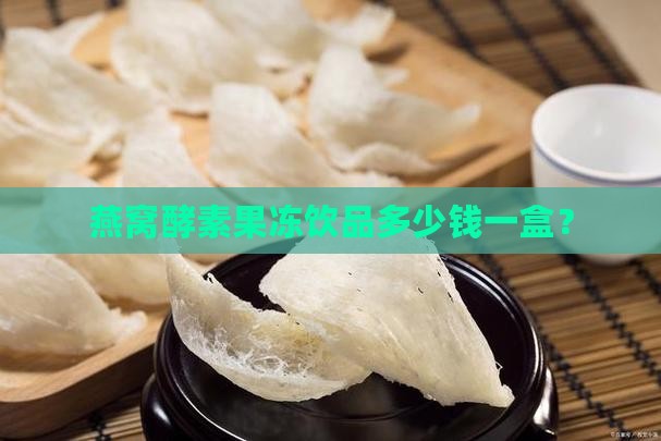 燕窝酵素果冻饮品多少钱一盒？