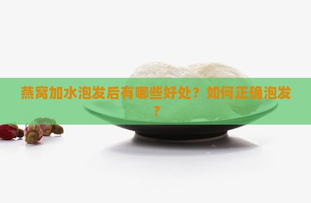 燕窝加水泡发后有哪些好处？如何正确泡发？