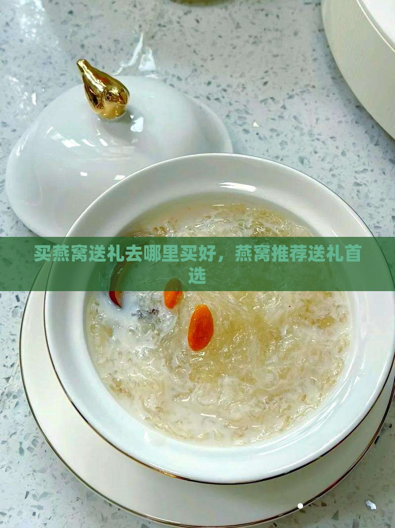 买燕窝送礼去哪里买好，燕窝推荐送礼首选