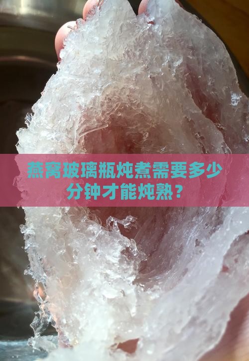 燕窝玻璃瓶炖煮需要多少分钟才能炖熟？