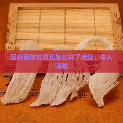 买燕窝的女孩儿怎么样了后续：令人唏嘘