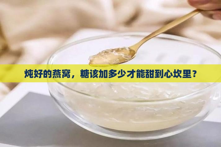 炖好的燕窝，糖该加多少才能甜到心坎里？
