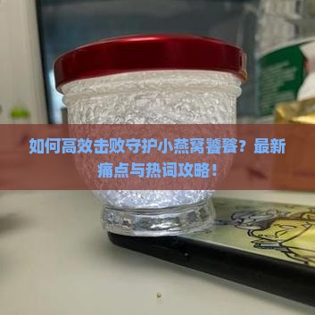 如何高效击败守护小燕窝饕餮？最新痛点与热词攻略！