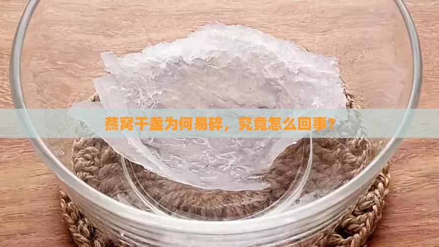 燕窝干盏为何易碎，究竟怎么回事？