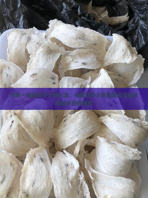 燕窝一碗要放多少糖水泡，每盏放多少克燕窝及适量冰糖加水量的指南