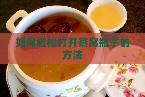 如何轻松打开燕窝瓶子的方法