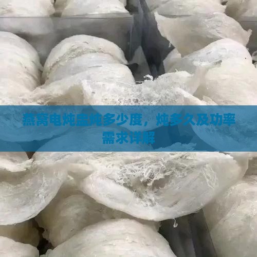 燕窝电炖盅炖多少度，炖多久及功率需求详解