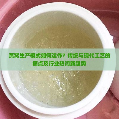 燕窝生产模式如何运作？传统与现代工艺的痛点及行业热词新趋势