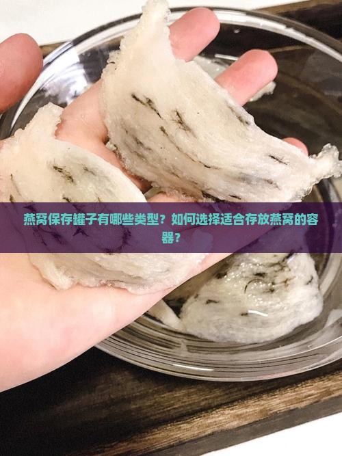 燕窝保存罐子有哪些类型？如何选择适合存放燕窝的容器？
