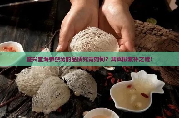益兴堂海参燕窝的品质究竟如何？其真假滋补之谜！