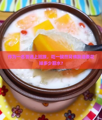 作为一名普通上班族，吃一碗燕窝佛跳墙要花掉多少薪水？