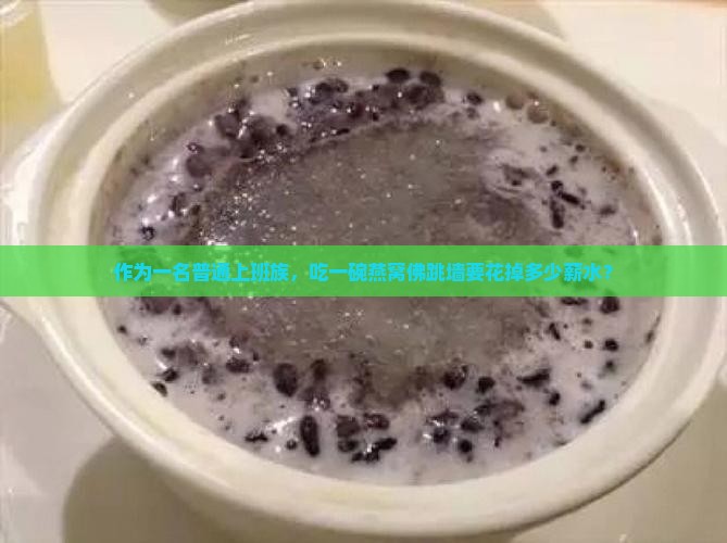 作为一名普通上班族，吃一碗燕窝佛跳墙要花掉多少薪水？