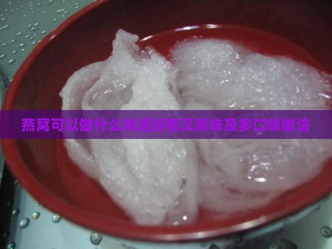 燕窝可以做什么味道好看又美味及多口味做法
