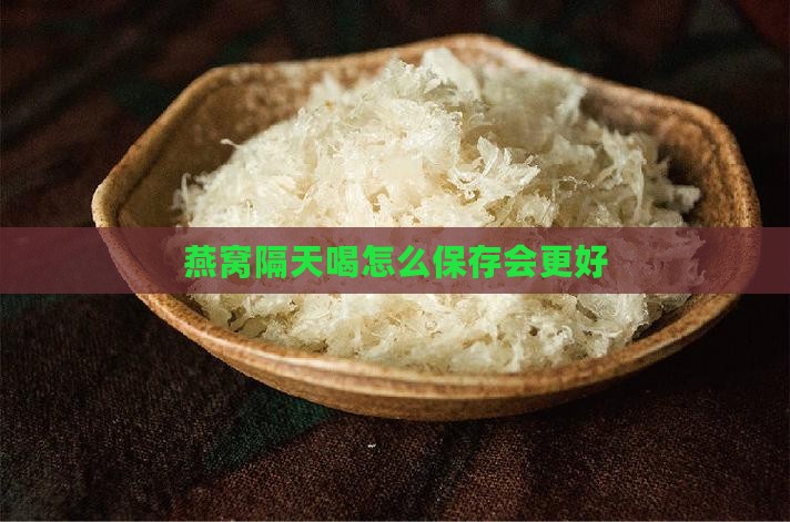 燕窝隔天喝怎么保存会更好