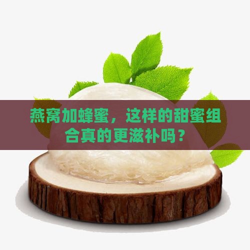 燕窝加蜂蜜，这样的甜蜜组合真的更滋补吗？