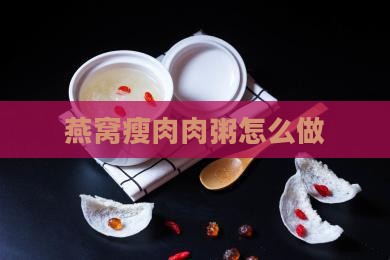 燕窝瘦肉肉粥怎么做