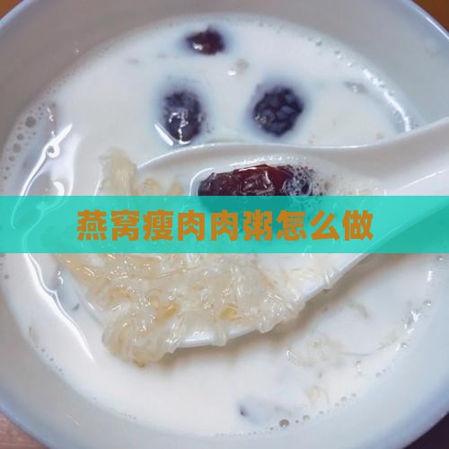 燕窝瘦肉肉粥怎么做