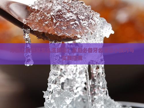 牙齿上的燕窝怎么洗掉呢？家庭必备牙齿清洁小技巧与实践指南