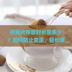 燕窝片存放时长是多少？如何防止变质，延长保质期？