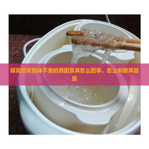 探究燕窝腥味不重的原因及其怎么回事，怎么判断其品质