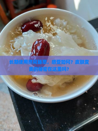 长期使用燕窝臻萃，感受如何？皮肤变美的秘密在这里吗？